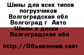 Шины для всех типов погрузчиков - Волгоградская обл., Волгоград г. Авто » Шины и диски   . Волгоградская обл.